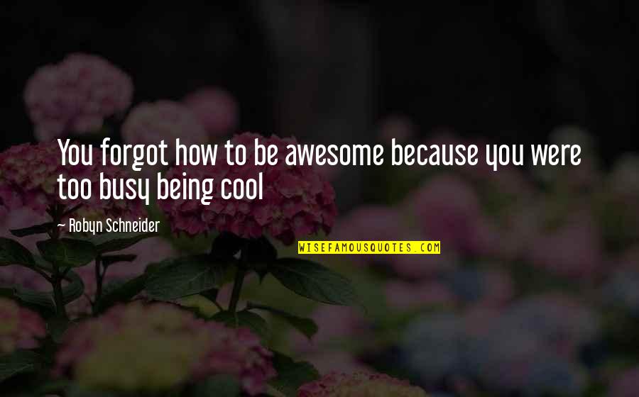 Being Cool Quotes By Robyn Schneider: You forgot how to be awesome because you