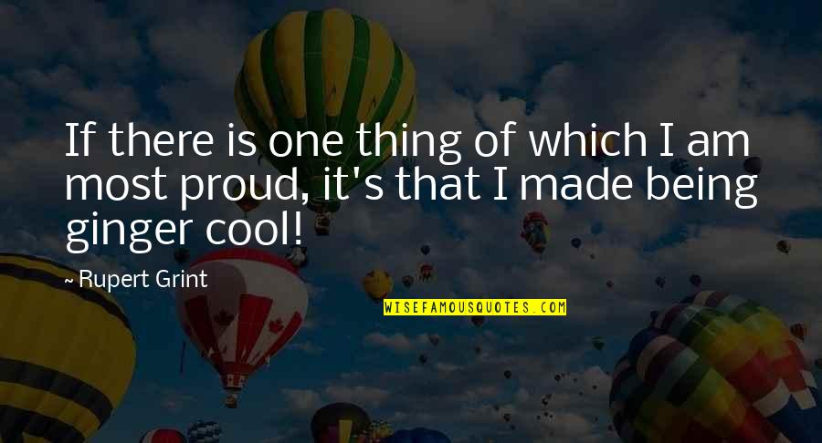 Being Cool Quotes By Rupert Grint: If there is one thing of which I