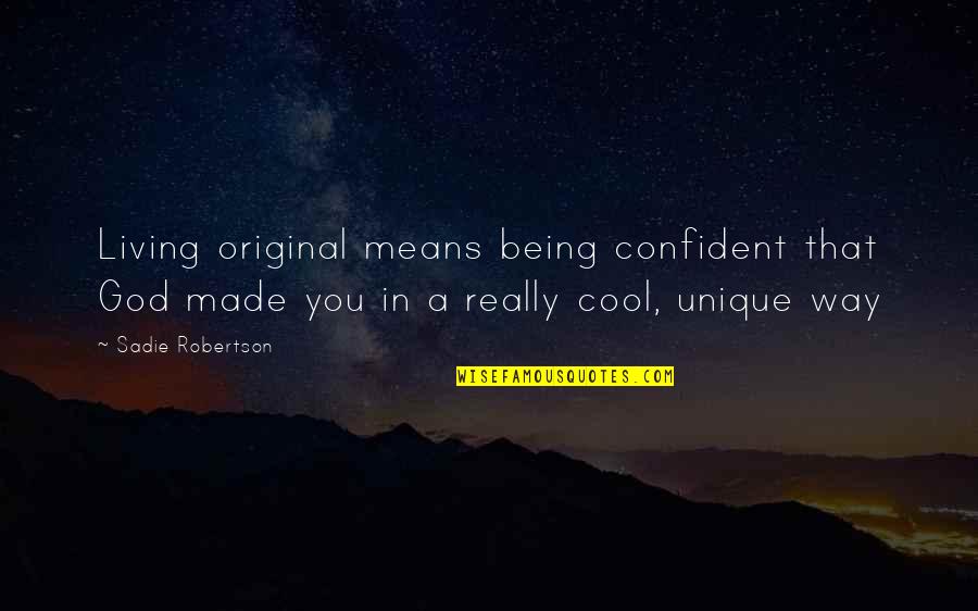 Being Cool Quotes By Sadie Robertson: Living original means being confident that God made