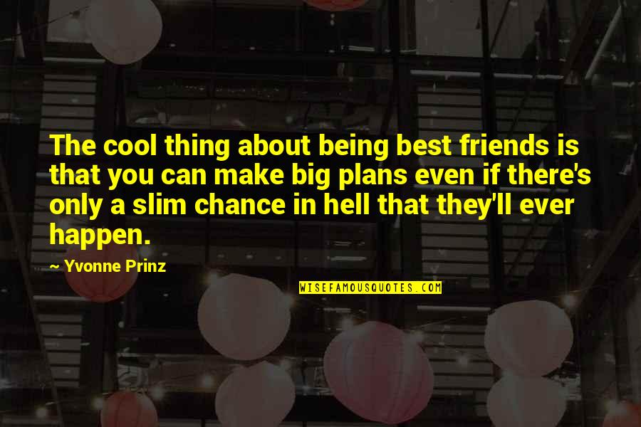 Being Cool Quotes By Yvonne Prinz: The cool thing about being best friends is