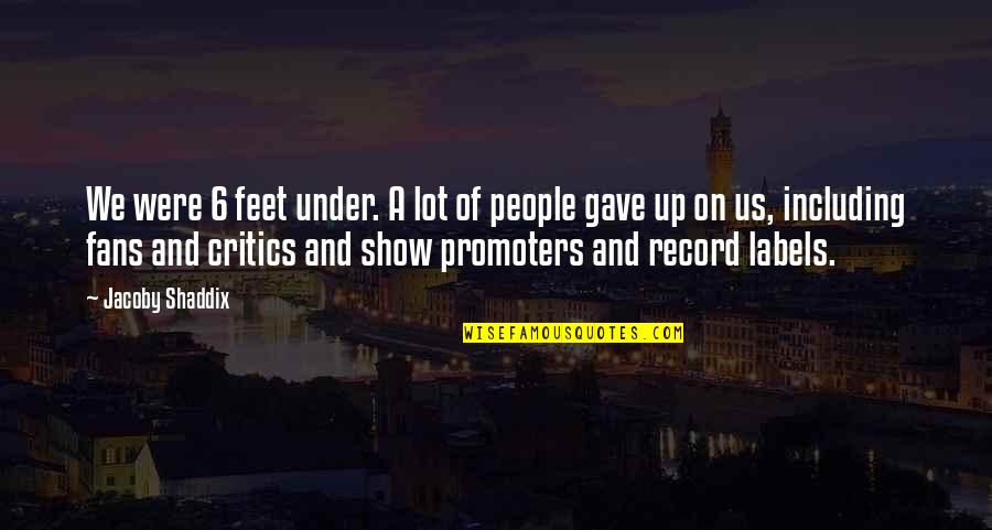 Being Cornered Quotes By Jacoby Shaddix: We were 6 feet under. A lot of Being Cornered Quotes By Jacoby Shaddix: We were 6 feet under. A lot of