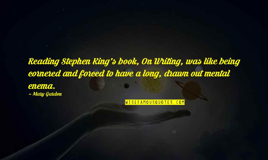 Being Cornered Quotes By Mary Garden: Reading Stephen King's book, On Writing, was like