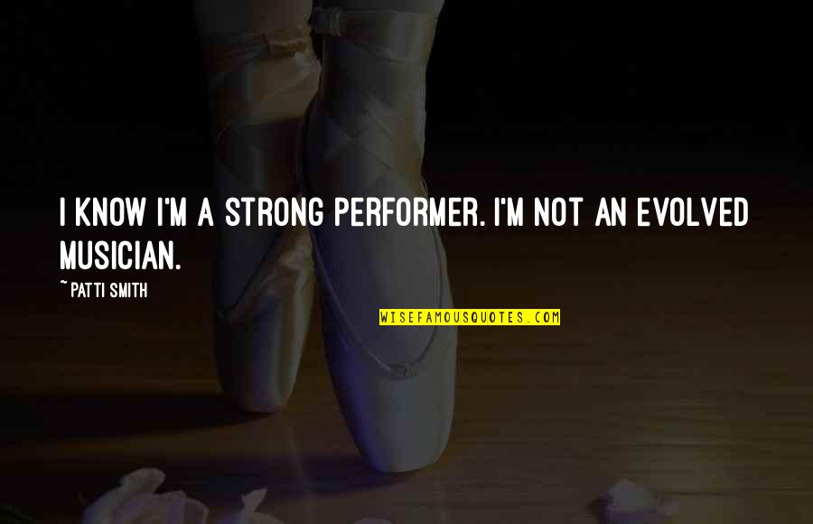 Being Cornered Quotes By Patti Smith: I know I'm a strong performer. I'm not