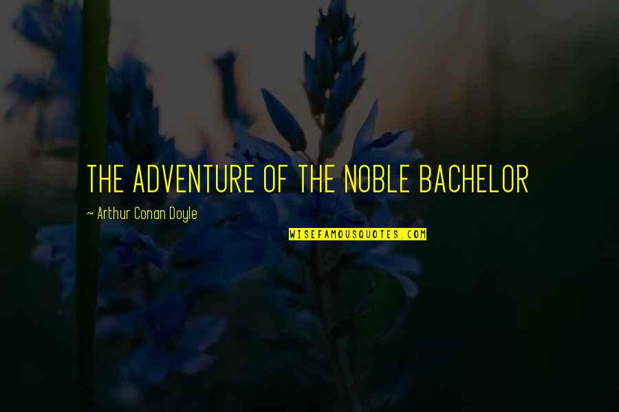 Being Corny Quotes By Arthur Conan Doyle: THE ADVENTURE OF THE NOBLE BACHELOR