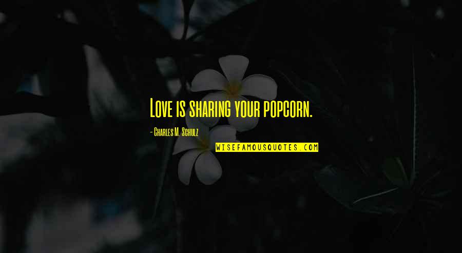 Being Corny Quotes By Charles M. Schulz: Love is sharing your popcorn.