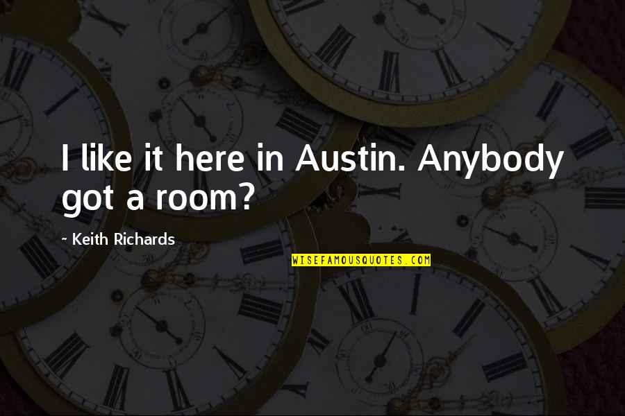 Being Corny Quotes By Keith Richards: I like it here in Austin. Anybody got