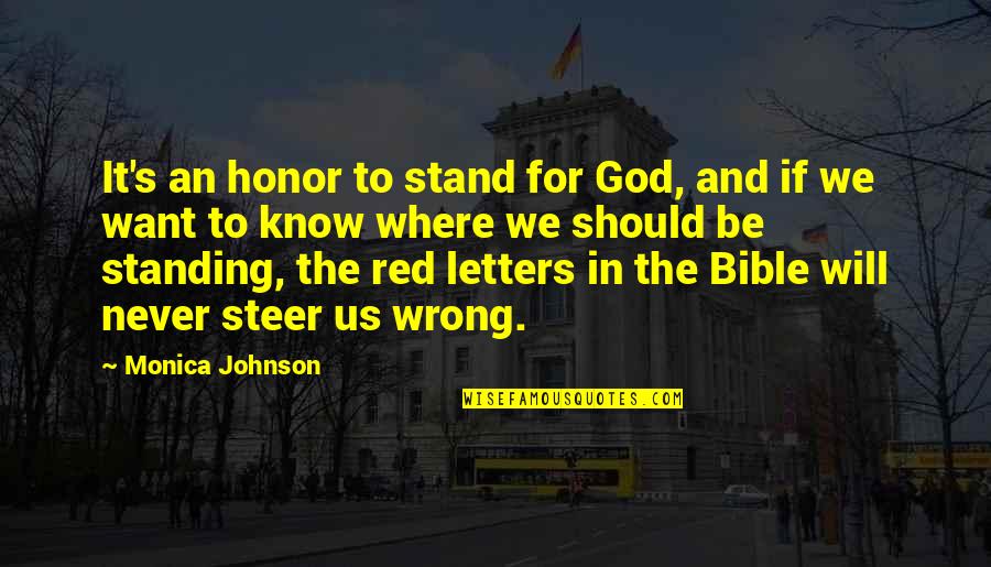 Being Corrupted Quotes By Monica Johnson: It's an honor to stand for God, and