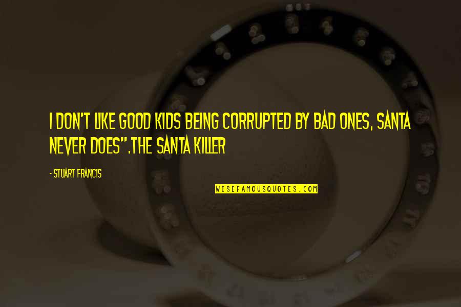 Being Corrupted Quotes By Stuart Francis: I don't like good kids being corrupted by