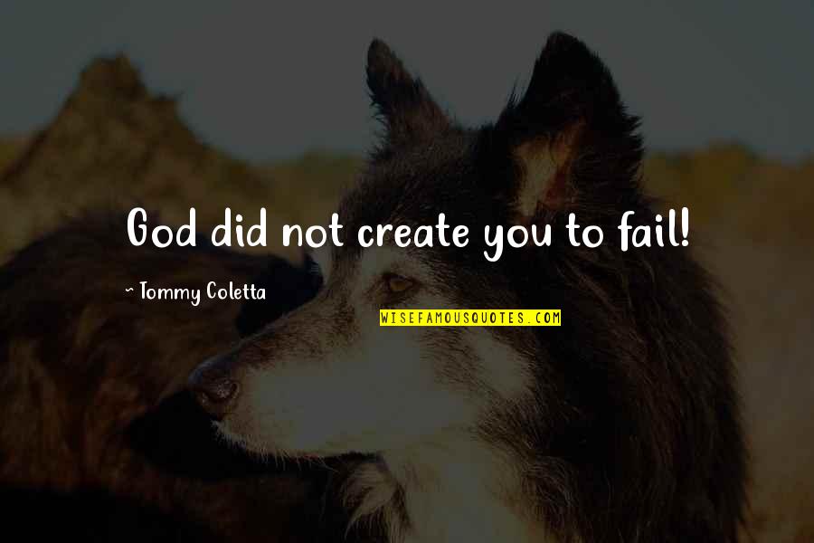 Being Corrupted Quotes By Tommy Coletta: God did not create you to fail!