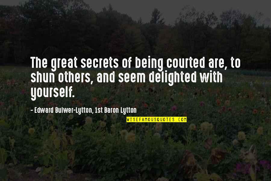 Being Courted Quotes By Edward Bulwer-Lytton, 1st Baron Lytton: The great secrets of being courted are, to