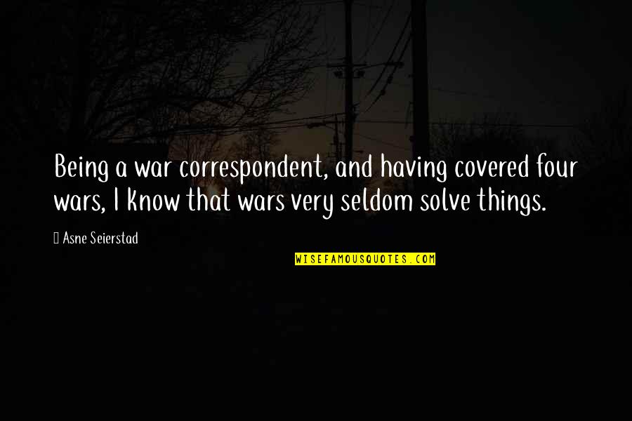 Being Covered Quotes By Asne Seierstad: Being a war correspondent, and having covered four