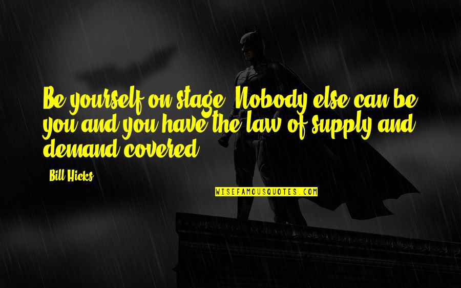 Being Covered Quotes By Bill Hicks: Be yourself on stage. Nobody else can be
