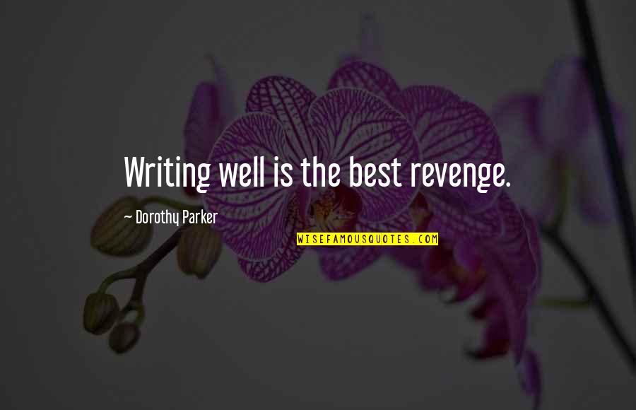 Being Covered Quotes By Dorothy Parker: Writing well is the best revenge.