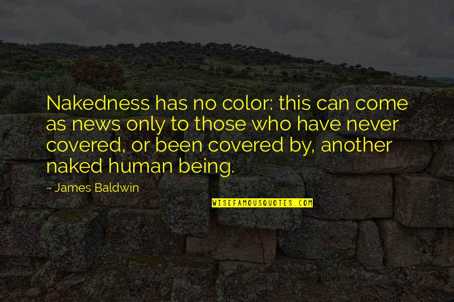 Being Covered Quotes By James Baldwin: Nakedness has no color: this can come as