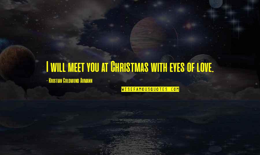 Being Covered Quotes By Kristian Goldmund Aumann: I will meet you at Christmas with eyes