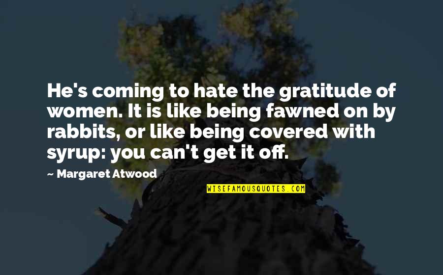 Being Covered Quotes By Margaret Atwood: He's coming to hate the gratitude of women.
