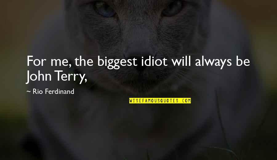 Being Covered Quotes By Rio Ferdinand: For me, the biggest idiot will always be