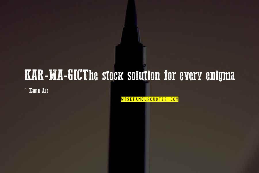 Being Crafty Quotes By Kamil Ali: KAR-MA-GICThe stock solution for every enigma