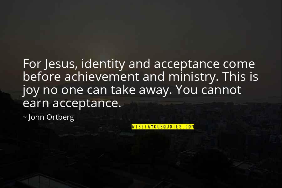 Being Cranky Quotes By John Ortberg: For Jesus, identity and acceptance come before achievement