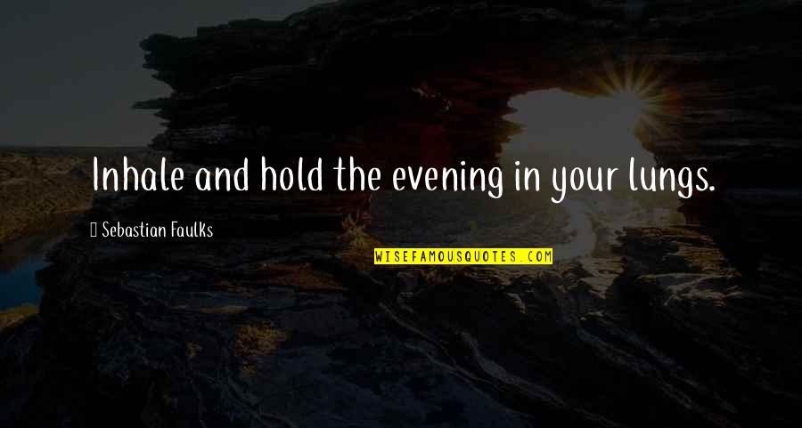 Being Crazy About Someone Quotes By Sebastian Faulks: Inhale and hold the evening in your lungs.