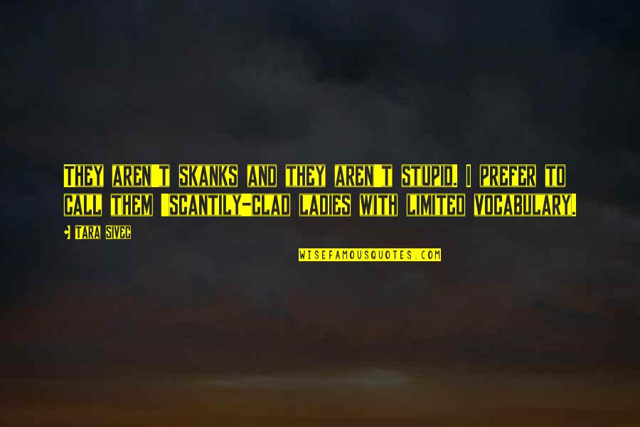 Being Crazy About Someone Quotes By Tara Sivec: They aren't skanks and they aren't stupid. I