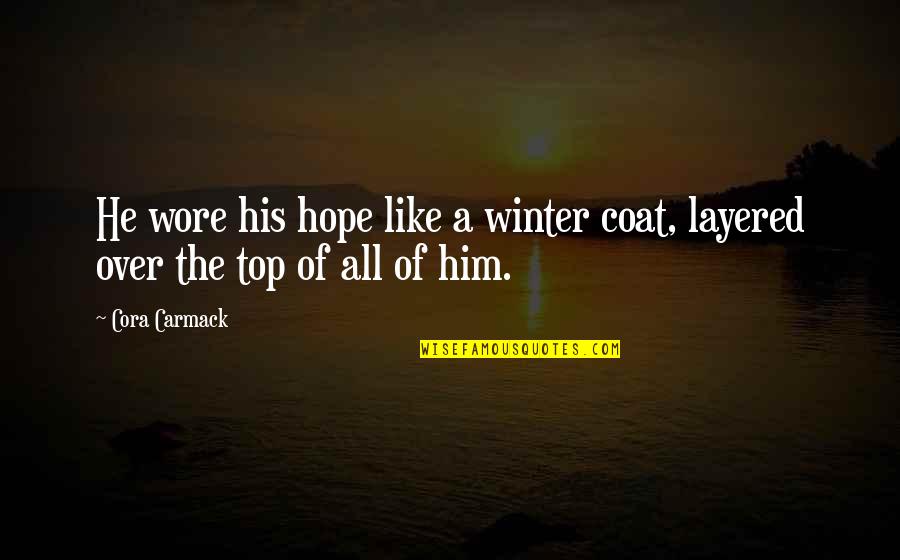 Being Crazy And Free Quotes By Cora Carmack: He wore his hope like a winter coat,