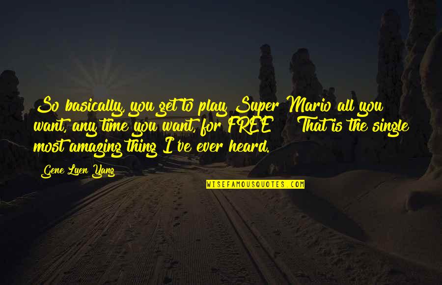 Being Crazy And Fun Quotes By Gene Luen Yang: So basically, you get to play Super Mario