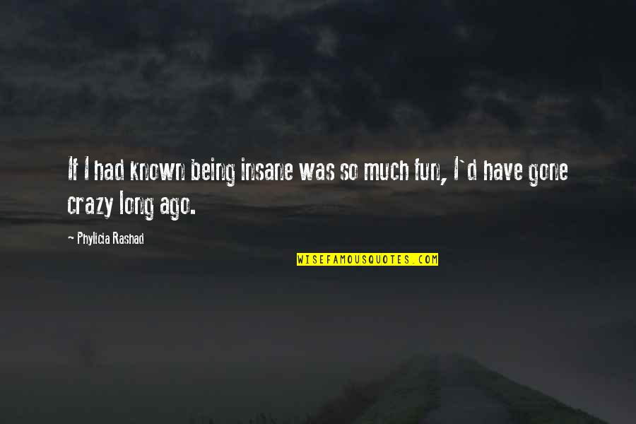 Being Crazy And Fun Quotes By Phylicia Rashad: If I had known being insane was so