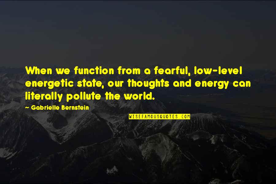 Being Crazy And Having Fun Quotes By Gabrielle Bernstein: When we function from a fearful, low-level energetic