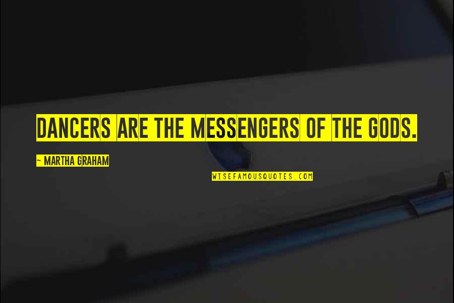 Being Crazy And Having Fun Quotes By Martha Graham: Dancers are the messengers of the gods.