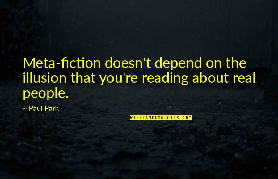 Being Crazy And Having Fun Quotes By Paul Park: Meta-fiction doesn't depend on the illusion that you're