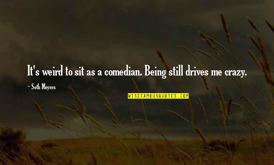 Being Crazy And Weird Quotes By Seth Meyers: It's weird to sit as a comedian. Being