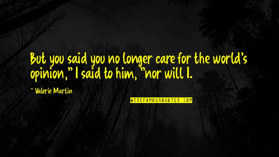 Being Crazy And Weird Quotes By Valerie Martin: But you said you no longer care for