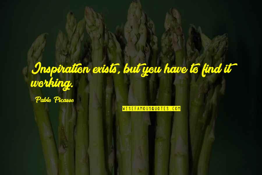 Being Crazy For Someone Quotes By Pablo Picasso: Inspiration exists, but you have to find it Being Crazy For Someone Quotes By Pablo Picasso: Inspiration exists, but you have to find it
