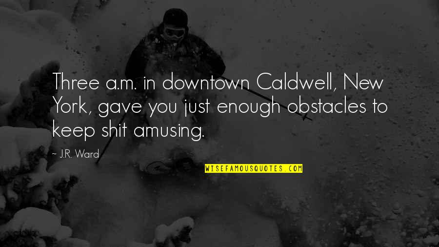 Being Crazy Girl Quotes By J.R. Ward: Three a.m. in downtown Caldwell, New York, gave