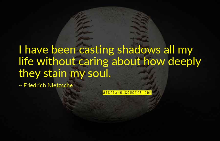 Being Crazy In A Good Way Quotes By Friedrich Nietzsche: I have been casting shadows all my life