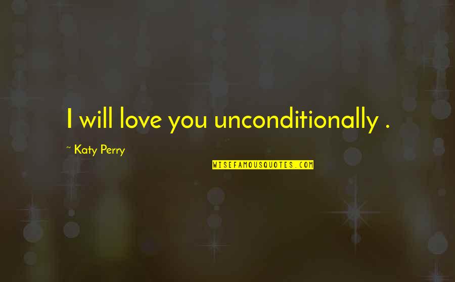 Being Crazy In Love With Someone Quotes By Katy Perry: I will love you unconditionally .