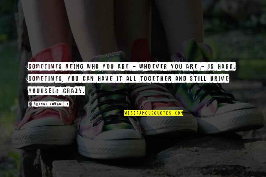 Being Crazy Quotes By Brenna Yovanoff: Sometimes being who you are - whoever you