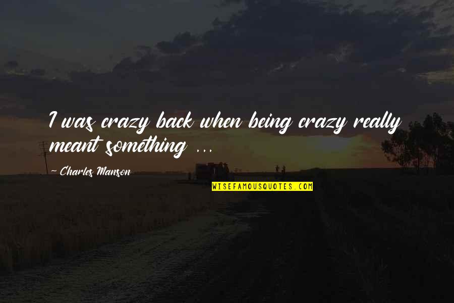 Being Crazy Quotes By Charles Manson: I was crazy back when being crazy really