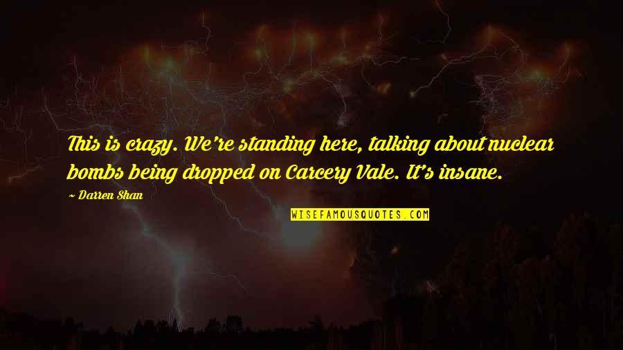 Being Crazy Quotes By Darren Shan: This is crazy. We're standing here, talking about