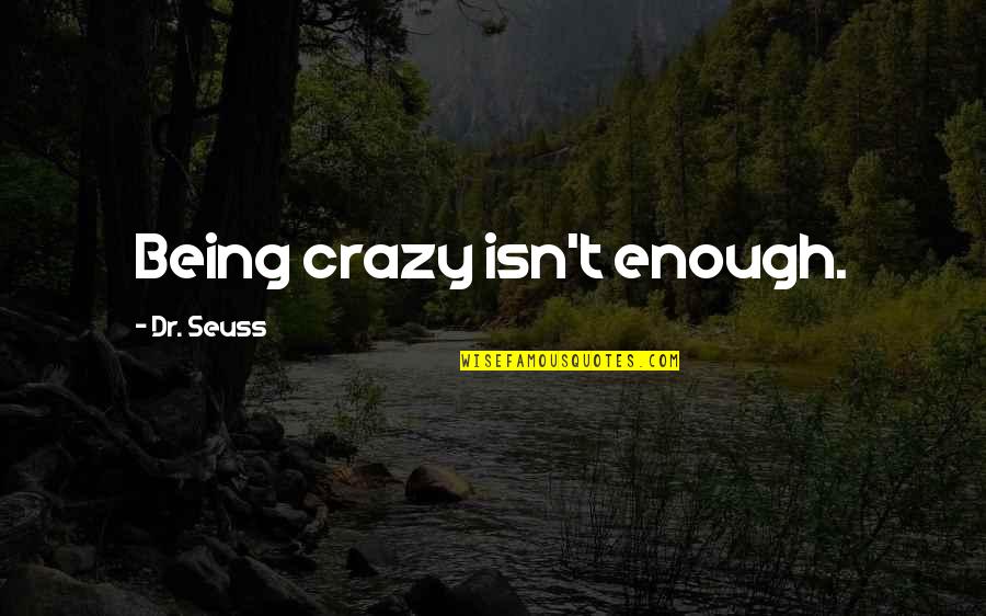 Being Crazy Quotes By Dr. Seuss: Being crazy isn't enough.