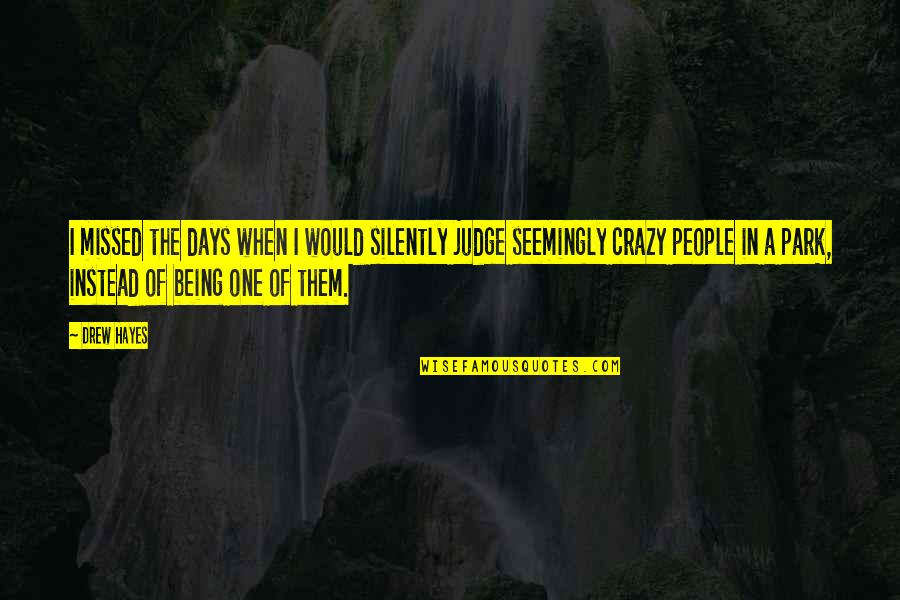 Being Crazy Quotes By Drew Hayes: I missed the days when I would silently