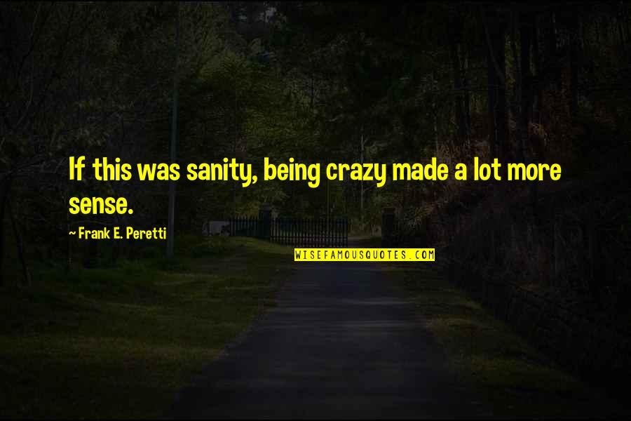 Being Crazy Quotes By Frank E. Peretti: If this was sanity, being crazy made a