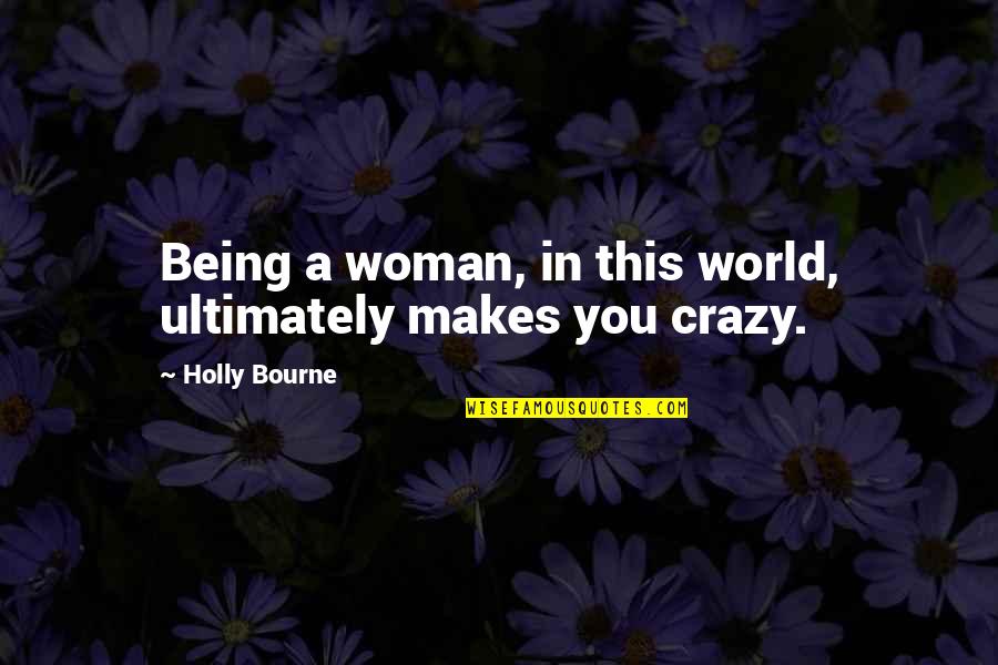 Being Crazy Quotes By Holly Bourne: Being a woman, in this world, ultimately makes
