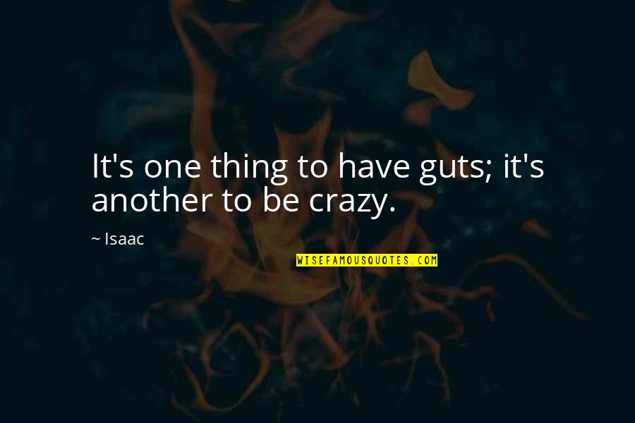 Being Crazy Quotes By Isaac: It's one thing to have guts; it's another