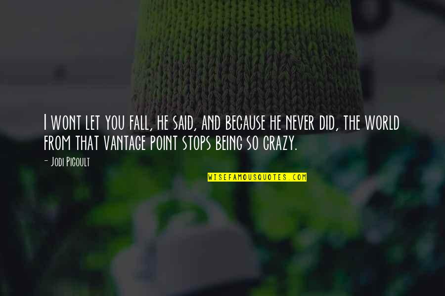 Being Crazy Quotes By Jodi Picoult: I wont let you fall, he said, and