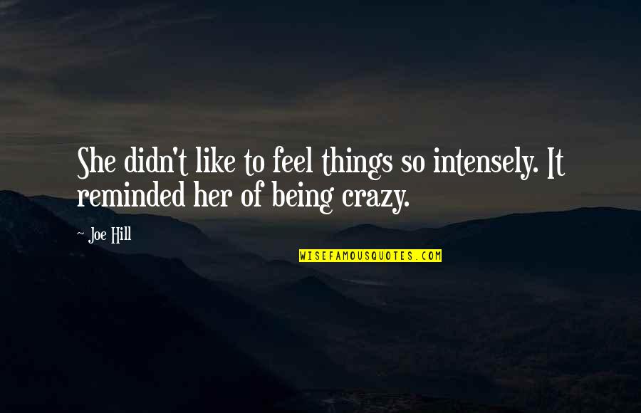 Being Crazy Quotes By Joe Hill: She didn't like to feel things so intensely.