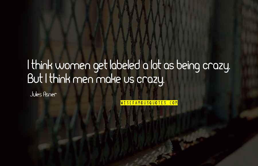 Being Crazy Quotes By Jules Asner: I think women get labeled a lot as