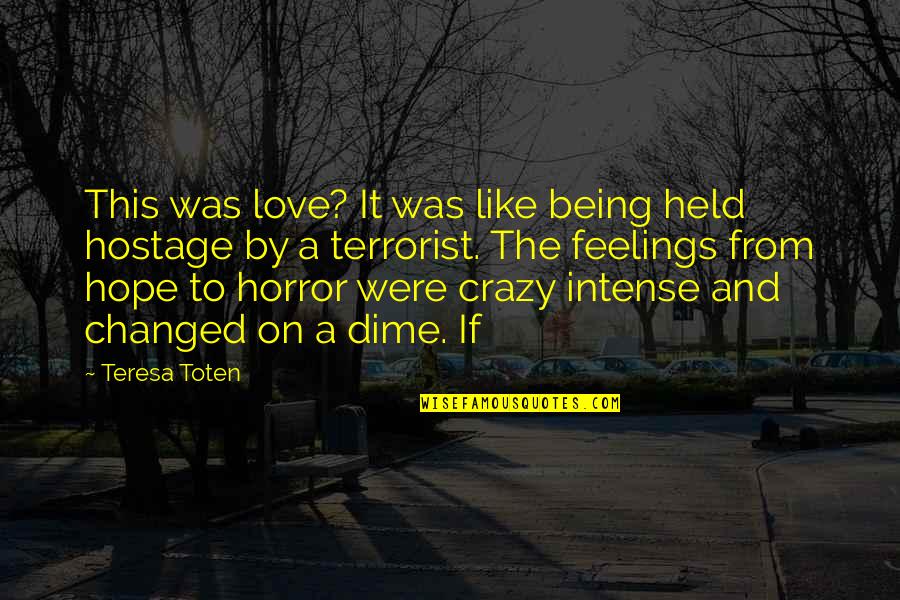 Being Crazy Quotes By Teresa Toten: This was love? It was like being held