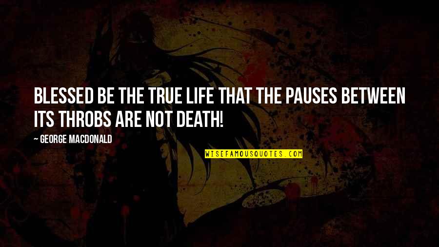 Being Crazy With Sisters Quotes By George MacDonald: Blessed be the true life that the pauses